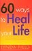 60 WAYS TO HEAL YOUR LIFE: PRACTICAL TIPS FOR DAILY INSPIRATION