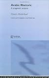 Arabic Rhetoric: A Pragmatic Analysis (Culture and Civilization in the Middle East)