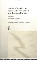 Land Reform in the Former Soviet Union and Eastern Europe (Routledge Studies of Societies in Transition)