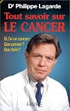 Tout savoir sur le cancer. Si j'ai un cancer, que penser, que faire ?