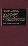 Pluralizing Journalism Education: A Multicultural Handbook