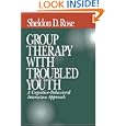 Group Therapy with Troubled Youth: A Cognitive-Behavioral Interactive Approach by Dr. Sheldon D. Rose