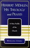 Heribert Mühlen: His Theology and Praxis. A New Profile of the Church