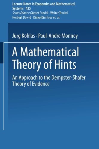 A Mathematical Theory of Hints: An Approach to the Dempster-Shafer Theory of Evidence (Lecture Notes in Economics and Mathematical Systems)