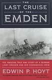 The Last Cruise of the Emden: The Amazing True WWI Story of a German-Light Cruiser and Her Courageous Crew