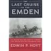 The Last Cruise of the Emden: The Amazing True WWI Story of a German-Light Cruiser and Her Courageous Crew