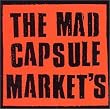 THE MAD CAPSULE MARKETS