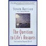 The Question to Life's Answers: Spirituality Beyond Belief