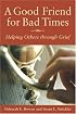 A Good Friend for Bad Times: Helping Others Through Grief