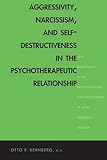 Aggressivity, Narcissism, and Self-Destructiveness in the Psychotherapeutic Rela: New Developments in the Psychopathology and Psychotherapy of Severe