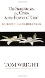 The Scriptures, The Cross And The Power of God: Reflections For Holy Week