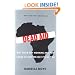 Dead Aid: Why Aid Is Not Working and How There Is a Better Way for Africa