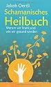 Schamanisches Heilbuch: Warum wir krank und wie wir wieder gesund werden