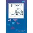 Humor and the Health Professions: The Therapeutic Use of Humor in Health Care by Vera M. Robinson