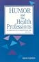 Humor and the Health Professions: The Therapeutic Use of Humor in Health Care