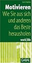 Motivieren: Sich selbst und andere zu Bestleistungen befähigen