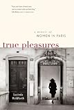 True Pleasures: A Memoir of Women in Paris