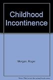 Childhood incontinence : a guide to problems of wetting and soiling for parents and professionals