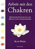 Arbeit mit den Chakren: Pers�nliche Entwicklung und Heilung durch Chakraenergien