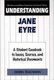  : Understanding Jane Eyre: A Student Casebook to Issues, Sources, and Historical Documents (The Greenwood Press 'Literature in Context' Series)