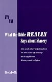 More details of book titled: What the Bible really says about Slavery: This and other information on the issue of Slavery as it applies to History and Religion (Revised second edition)