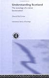 Understanding Scotland: The Sociology of a Nation (International Library of Sociology)