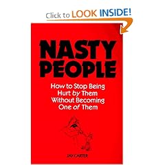 Nasty People: How to Stop Being Hurt by Them Without Becoming One of Them (Bestselling Author Jay Carter Helps Reader Break Away from T)