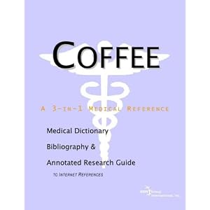 Coffee - A Medical Dictionary, Bibliography, and Annotated Research Guide to Internet References