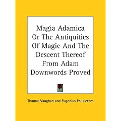 Magia Adamica, or the Antiquities of Magic and the Descent Thereof from Adam Downwords Proved