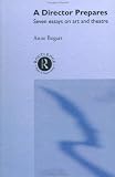 A Director Prepares: Seven Essays on Art and Theatre