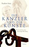 Produkt-Bild: Die Kanzler und die K&uuml;nste. Die Geschichte einer schwierigen Beziehung