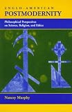 Anglo-American Postmodernity: Philosophical Perspectives on Science, Religion, and Ethics