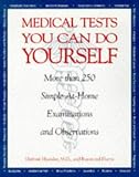 Medical Tests You Can Do Yourself: More Than 250Procedures for Diagnosing Illnesses, Injuries, & Other Medical Simple, At-Home Examinations and Observations
