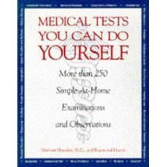 Medical Tests You Can Do Yourself: More Than 250Procedures for Diagnosing Illnesses, Injuries, & Other Medical Simple, At-Home Examinations and Observations