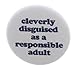A&T Designs - Cleverly disguised as a responsible adult 1.25