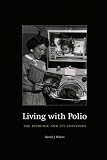 Living with Polio: The Epidemic and Its Survivors