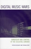 Digital Music Wars: Ownership and Control of the Celestial Jukebox (Critical Media Studies)