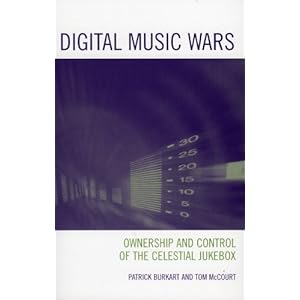 Digital Music Wars: Ownership and Control of the Celestial Jukebox (Critical Media Studies: Institutions, Politics, and Culture) Patrick Burkart and Tom McCourt