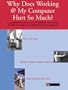 Why Does Working @ My Computer Hurt So Much?: A Comprehensive Guide to Help You Prevent and Treat Computer Induced Repetitive Stress Injuries