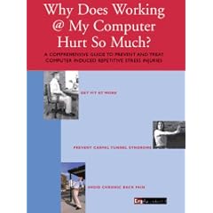 Why Does Working @ My Computer Hurt So Much?: A Comprehensive Guide to Help You Prevent and Treat Computer Induced Repetitive Stress Injuries