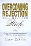 Overcoming Rejection Will Make You Rich: 12 Ways to Turn Rejection into Unlimited Abundance, Success and Freedom