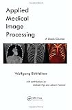 Applied Medical Image Processing: A Basic Course