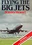 Flying the Big Jets: All You Wanted to Know about the Jumbos But Couldn't Find a Pilot to Ask