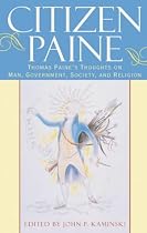 Citizen Paine: Thomas Paine's Thoughts on Man, Government, Society and Religion