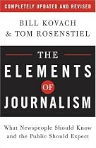 The Elements of Journalism: What Newspeople Should Know and the Public Should Expect, Completely Updated and Revised