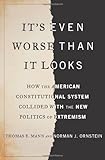 It's Even Worse Than It Looks: How the American Constitutional System Collided With the New Politics of Extremism