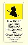 Wie starb Wagner? Was geschah mit Glenn Miller?: Neue Geschichten f�r Musikfreunde