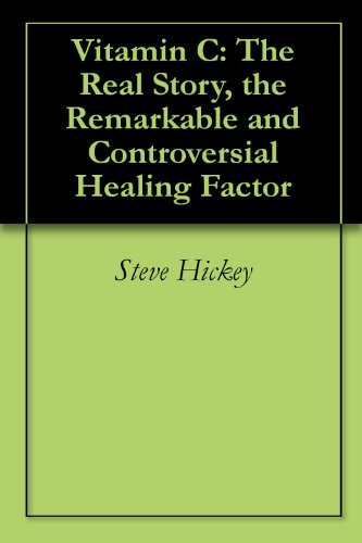 Vitamin C: The Real Story, the Remarkable and Controversial Healing Factor