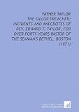Father Taylor: The Sailor Preacher; Incidents and Anecdotes of Rev. Edward T. Taylor, For Over Forty Years Pastor of the Seamans Bethel, Boston (1871)