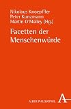 Facetten der Menschenw&uuml;rde - Heike Baranzke, Christine Baumbach, Thomas de Koninck, Edward J. Eberle, Hagen Hof, Hans Joas, Donald P. Kommers, Georg Lohmann, J&ouml;rg Oberth&uuml;r